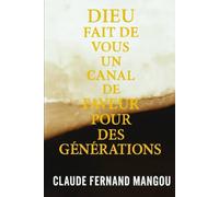 DIEU FAIT DE VOUS UN CANAL DE FAVEUR POUR DES GÉNÉRATIONS
