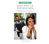 DIEU HAIT LA RÉPUDIATION - Un enseignement clair et sans compromis sur le mariage, le divorce et la fidélité, pour restaurer les foyers selon le cœur ... du mariage à la lumière de Malachie 2:16