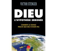 Dieu, l'hypothèse erronée: Comment la science prouve que Dieu n'existe pas