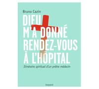 Dieu m'a donné rendez-vous à l'hôpital: Itinéraire spirituel d'un prêtre-médecin