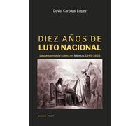 DIEZ AÑOS DE LUTO NACIONAL: La pandemia de cólera en México, 1849-1858