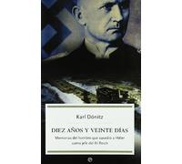 Diez años y veinte días: memorias del hombre que sucedió a Hitler como jefe del III Reich (Historia)