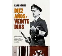 Diez años y veinte días: Memorias del hombre que sucedió a Hitler como jefe del III Reich (Historia siglo XX)