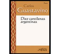 Diez Cantilenas argentinas: Partituras para piano: 19 (Carlos Guastavino - PARTITURAS FUNDAMENTALES DE SU OBRA)
