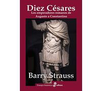 Diez Césares: Los emperadores romanos de Augusto a Constantino (Ensayo Histórico)