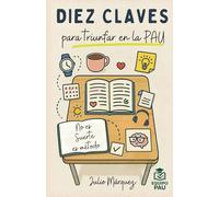 DIEZ CLAVES PARA TRIUNFAR EN LA PAU: no es suerte, es método: 1 (Prepara la PAU)