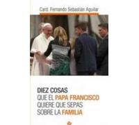 Diez cosas que el papa Francisco quiere que sepas sobre la familia