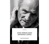 Diez Horas Con Antonio López (Archivo de Creadores)