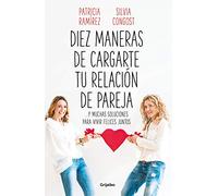 Diez maneras de cargarte tu relación de pareja: ...y muchas soluciones para vivir felices juntos (Psicología)