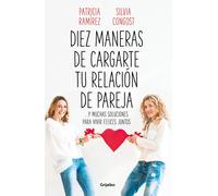 Diez maneras de cargarte tu relación de pareja... y muchas soluciones para vivir felices juntos | Silvia Congost, Patricia Ramírez