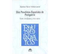 DIEZ NOVELISTAS ESPA?OLES DE POSTGUERRA: Siete Olvidados y Tres Raros (ESTUDIOS Y ENSAYOS)