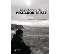 Diez otoños de un pescador triste (SIN COLECCION)