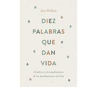 Diez palabras que dan vida: El deleite y el cumplimiento de los mandamientos de dios
