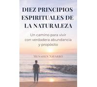 DIEZ PRINCIPIOS ESPIRITUALES DE LA NATURALEZA: Un camino para vivir con verdadera abundancia y propósito