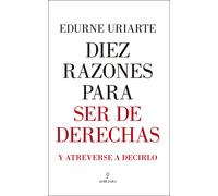 Diez razones para ser de derechas | Edurne Uriarte