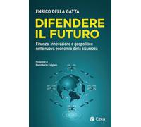 Difendere il futuro. Finanza, innovazione e geopolitica nella nuova economia della sicurezza (Business e oltre)