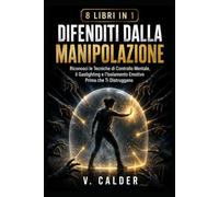 DIFENDITI DALLA MANIPOLAZIONE: Riconosci le Tecniche di Controllo Mentale, il Gaslighting e l'Isolamento Emotivo Prima che Ti Distruggano
