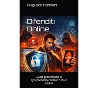 Difenditi Online: Guida praticissima di cybersecurity contro truffe e hacker