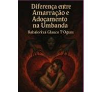 Diferença Entre Amarrações E Adoçamento Na Umbanda (ebook)