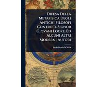 Difesa Della Metafisica Degli Antichi Filosofi Contro Il Signor Giovani Locke, Ed Alcuni Altri Moderni Autori