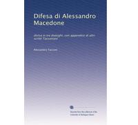 Difesa di Alessandro Macedone: divisa in tre dialoghi, con appendice di altri scritti Tassoniani: Volume 9