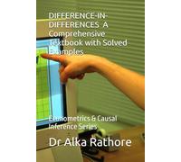 DIFFERENCE-IN-DIFFERENCES A Comprehensive Textbook with Solved Examples: Econometrics & Causal Inference Series