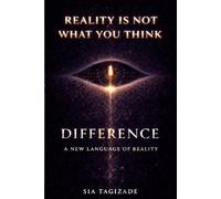 Difference: Reality Is Not What You Think - A New Language of Reality (The Theory of Difference)