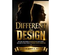 Different by Design: Why Men and Women Misunderstand Each Other- and How to Finally Build a Stronger, Deeper Connection