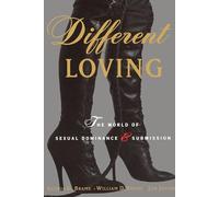 Different Loving: A Complete Exploration of the World of Sexual Dominance and Submission
