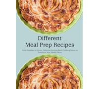 Different Meal Prep Recipes: From Breakfast to Dinner; Delicious Exciting Batch Cooking Dishes to Transform Your Weekly Menu
