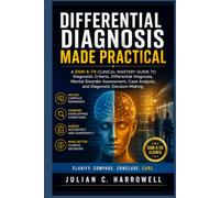 Differential Diagnosis Made Practical: A DSM-5-TR Clinical Mastery Guide to Diagnostic Criteria, Differential Diagnosis, Mental Disorder Assessment, ... (Clinical Diagnostic Mastery Series)