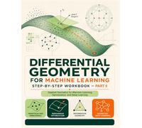 Differential Geometry for Machine Learning Step-by-Step Workbook-Part II: Applied Geometry for Machine Learning, Optimization, and Deep Learning