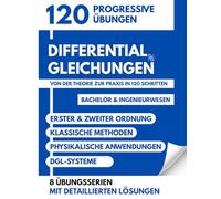 Differentialgleichungen: 120 Progressive Übungen | Von der Theorie zur Praxis in 120 Schritten | Bachelor & Ingenieurwesen