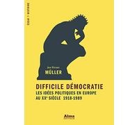 Difficile démocratie: Les idées politiques en Europe au XXe siècle, 1918-1989