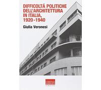 Difficoltà politiche dell'architettura in Italia 1920-1940. Ediz. illustrata (Vita delle forme)