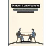Difficult Conversations: 200+ Word-for-Word Scripts for the Talks You've Been Avoiding - At Work, At Home, and With the People You Love (Self Help)