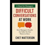Difficult Conversations at Work: How Managers Handle the Talks No One Wants to Have