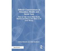 Difficult Conversations in Education, Health and Social Care: How to Talk About What Really Matters and What to Do When it All Goes Wrong