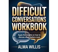 Difficult Conversations Workbook: Apply the Insights on How to Discuss What Matters Most