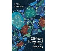 Difficult Loves And Other Stories: Italo Calvino