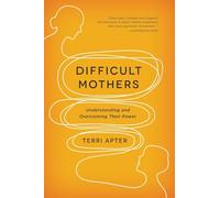 Difficult Mothers: Understanding and Overcoming Their Power