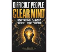 Difficult People Clear Mind: How to Handle Anyone Without Losing Yourself