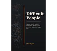 Difficult People: How to Handle Critics, Controllers, Manipulators, and the People Who Drain You