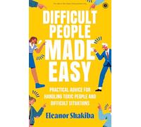 Difficult People Made Easy: Practical Advice for Handling Toxic People