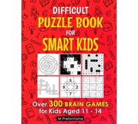 Difficult Puzzle Book for Smart Kids: Over 300 Brain Games for Kids Aged 11 - 14 (Thinking Books for Kids)