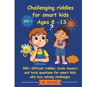 Difficult Riddles For Smart Kids 8-13: 300+ Difficult Riddles, Brain Teasers, and Trick Questions For Smart Kids Who Love Solving Challenges