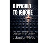 DIFFICULT TO IGNORE: The New Rules of Engagement on LinkedIn (The Strategic Influence Series)
