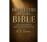DIFFICULTIES IN THE BIBLE: A 21st Century Update of Alleged Errors and Contradictions