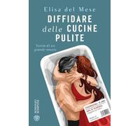 Diffidare delle cucine pulite. Storia di un grande amore (Narratori italiani)