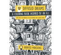 Diffused Dreams - Haunted Mansions: A coloring book inspired by an A.I. Dive into the madness of his untamed and twisted mind!
